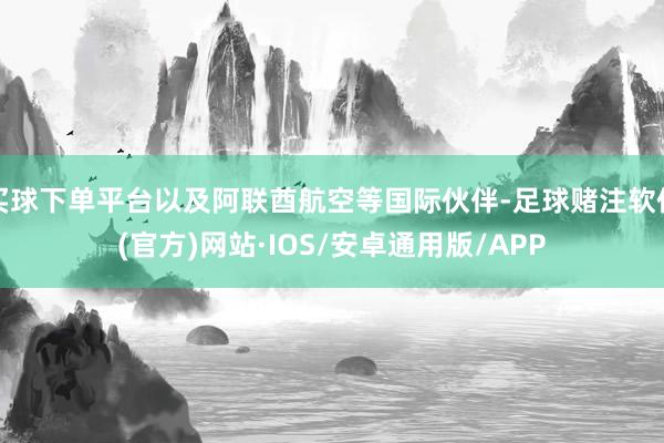 买球下单平台以及阿联酋航空等国际伙伴-足球赌注软件(官方)网站·IOS/安卓通用版/APP