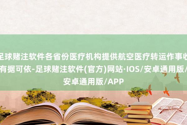 足球赌注软件各省份医疗机构提供航空医疗转运作事收费将有据可依-足球赌注软件(官方)网站·IOS/安卓通用版/APP