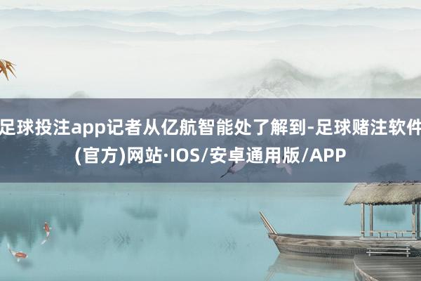 足球投注app记者从亿航智能处了解到-足球赌注软件(官方)网站·IOS/安卓通用版/APP